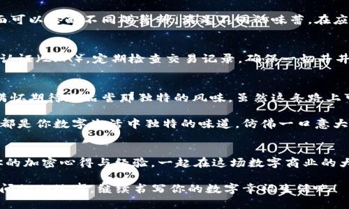 意大利面条与付款安全：如何下载安装TP钱包

TP钱包下载, 加密货币, 钱包安全, 移动支付/guanjianci

引言：加密货币的新时代
在当今这个数字化飞速发展的时代，传统的现金支付方式正在逐步被虚拟货币取代。如果你还没有接触过加密货币，那么也许你的生活就像一碗没有调味的意大利面条，缺乏刺激。这时候，TP钱包作为一款出色的加密货币电子钱包，就像是那道神秘而美味的意大利面酱，能够为你的加密货币之旅增添不少色彩。

第一步：准备工作——迈出小小的一步
在你开始下载TP钱包之前，首先要确保你的手机系统是最新版本，就像你在准备做一道美味的意大利面一样，确保材料新鲜是相当重要的。你可以在手机的设置中检查更新。如果你的手机是老古董，那可得小心，别让它在下载过程中“罢工”了。

第二步：选择合适的下载渠道
TP钱包可通过多种途径下载，就像意大利面有意大利肉酱面、白酱面、蒜香面等多种选择，不同的方式可以带给你不同的体验。而对于用户来说，最推荐的方式是通过官方网站或在手机的应用商店中搜索“TP钱包”。

如何通过官方渠道下载TP钱包
在手机浏览器中输入TP钱包的官方网站链接，点击下载按钮，一切就像在家自制意大利面一样简单。但这可一点也不能马虎，记得确认你下载的是官方渠道的软件，不然就像吃了过期的意大利面，容易出事哦！

如何通过应用商店下载TP钱包
如果你使用的是iPhone，只需打开App Store，搜索“TP钱包”，找到应用后，一键下载就好；而安卓用户则可以前往Google Play或者其他可靠的应用商店，执行同样的动作。几秒钟后，TP钱包就会在你的手机上安家落户。

第三步：开始注册——一场有趣的约会
完成下载后，你就可以打开TP钱包应用，注册一个新账户。这里的过程就像你在约会前精心打扮自己一样，小心翼翼，认真填写信息。选择一个安全、独特的密码，就像为你的意大利面加上了一层奶酪，既美味又安全。

第四步：备份你的钱包信息
接下来，你会被要求备份你的钱包信息。就像手里拿着刚做好的意大利面，稍不留神可能就会洒了一地。在这里，务必把备份存储在安全的地方，防止信息丢失。谁还想失去自己的“美食”呢？

第五步：探索TP钱包的功能
成功注册并备份后，你可以开始探索TP钱包提供的各种功能了。钱包不仅可以存储多种加密货币，还支持多种支付方式，就像意大利面可以搭配不同的酱料，满足不同的味蕾。在应用内，你能进行买卖交易、查看市场动态，甚至参与到DeFi、NFT的世界中。

第六步：保证安全——给你的意大利面加上保护罩
在使用TP钱包期间，安全问题无疑是重中之重。就像要给你爱的意大利面加上保护罩，以免被蒸汽烫伤。在这方面，建议用户开启双重认证（2FA），定期检查交易记录，确保一切井井有条。毕竟，谁还愿意让黑客像恶食者一样把自己的钱包掏空呢？

总结：享受你的加密货币之旅
好了，现在你已经成功安装并注册了TP钱包，是时候开始你的加密货币之旅了。就像在意大利面餐厅点了一碗热气腾腾的意大利面，满怀期待地品尝那独特的风味。虽然这条路上可能会遇到挑战和诱惑，但只要你保持警觉，灵活应对，就必定能在加密货币的世界中大展拳脚。

在这场关于TP钱包的探险之旅中，你背负着安全、便捷的理想，带着对未来的憧憬，尽情享受这一场无与伦比的盛宴，因为每一笔交易都是你数字生活中独特的味道，仿佛一口意大利面，让你每一次咀嚼都充满期待。

最后的调料：小贴士和建议
当然，在享受这趟旅程的过程中，别忘了持续关注行业动态和更新。在咖啡馆里、家里阳台上、甚至是沙滩上，随时可以与朋友们分享你的加密心得与经验，一起在这场数字商业的大潮中乘风破浪！

就算遇到困难，那又有什么关系呢？谁还没点小烦恼呢？正是这些烦恼，让我们的生活更加丰富多彩。因此，放轻松，享受你与TP钱包之间的小故事，继续书写你的数字幸福生活吧！