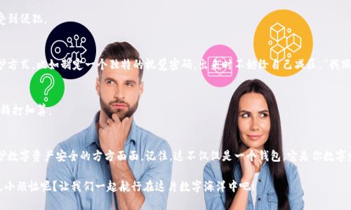   “在数字资产的海洋中航行：如何安心下载FIL冷钱包” / 

 guanjianchi FIL冷钱包, 数字货币, 钱包安全, 存储管理 /guanjianchi 

引言：数字资产的漂流者
在这个数字化的时代，我们的资产不再仅仅是纸币和硬币。如今，虚拟货币如潮水般涌入我们的生活，尤其是Filecoin（FIL），它犹如一颗璀璨的星星，在区块链宇宙中熠熠生辉。但是，面对如此繁忙的“金融海洋”，我们如何确保自己的“船”不被冲走？答案就是：选择一个安全的冷钱包！

什么是FIL冷钱包？
首先，让我们了解一下“冷钱包”的概念。想象一下，你的数字资产就像你的最爱的小怪兽，这些怪兽非常宝贵，值得你用心呵护。冷钱包就像是一个隐藏的洞穴，只有你知道它的入口，确保你的怪兽们不受到任何外界的侵犯。

冷钱包的安全性体现在它不与互联网连接，因而能够有效避免黑客的侵袭。从这个角度讲，FIL冷钱包其实就是一个特别的“藏宝图”，只有经过你亲自的判断和探索，才能找到属于自己的藏宝之地。

为何选择FIL冷钱包？
在众多的钱包选择中，FIL冷钱包独树一帜。其一，Filecoin的独特性使得其潜在价值无法忽视。其二，冷钱包的安全性为持有者提供了额外的保障。你会发现，更加安全的环境就像是一把锁紧的信息宝箱，而你的FIL正是那个宝贵的“财宝”。

当然，谁还没碰到过小烦恼，比如该如何选择适合自己的冷钱包，或者何时进行资产的安全存储呢？别担心，今天我们就来聊聊如何下载并使用FIL冷钱包，让这些小烦恼统统消失。

下载FIL冷钱包的步骤
没错，我们的目标是让你能够顺利地把你的FIL存放在冷钱包中，接下来就让我们一起解锁这份“藏宝图”吧！

h4第一步：选择官方渠道/h4
在开始下载之前，确保你所选的冷钱包是官方发布的，像是官方网页、应用商店等。就像购买一件名牌衣服，你可不想误入“山寨”的领域，让自己的“时尚”变得可疑。

h4第二步：下载应用/h4
在发现了正确的渠道后，就可以开始下载了。如果你是在手机上操作，通常只需在应用商店搜索“FIL冷钱包”，然后点击下载。电脑端用户，则需依赖浏览器下载相应的软件。

h4第三步：安装并设置/h4
安装完成后，打开应用，你会看到一个友好的界面，是不是觉得像是进入了一个新奇的世界？接着，按照指示设置你的钱包，这个过程就像是创建一个属于你的“王国”，每一步都要仔细与小心，毕竟保护你的“财宝”可是当务之急！

h4第四步：备份秘钥/h4
当你完成设置后，冷钱包会生成一个秘钥或恢复词，这是你身份的象征，使用时要格外小心。可以把它写下来并保存在安全之处，仿佛为你的“王国”设置了一道坚不可摧的护城河。

如何使用FIL冷钱包？
现在你已经成功下载并设置好你的FIL冷钱包，那么接下来就是如何使用它了。

h4存入资产/h4
在冷钱包中存入你的FIL资产也并不是一件烦人的事。打开你的钱包，查找存入或接收的选项。系统会给出一个地址，你只需要将这些FIL转移到这个地址，就可以安心等待资产的安全归属，像是在等待你的“财宝”慢慢增值。

h4查询余额/h4
定期检查你钱包中的余额，就相当于定期审查你的小怪兽们的健康状况。你当然希望它们不断成长，对吧？

h4取出资产/h4
如果你打算使用你的数字资产，同样是通过钱包的转账功能，将你的FIL送到另一个地址。还是那句话，确保对方是可信的。你真的不想亲手把宝藏送给一个“海盗”吧？

安全小贴士
要确保你的小怪兽们安全无忧，除了选择优质的冷钱包，以下这些安全小贴士也不可忽视：

h4定期更新软件/h4
就像我们的人生需要保持更新，冷钱包的软件也一样。定期检查是否有新版本，及时更新能有效提高安全性，确保你的资产在“王国”中不受到侵犯。

h4牢记秘钥安全/h4
你的秘钥是唯一的身份凭证，妥善保存它，并选择安全的密码。可以把这个密码放在一个“无关紧要”的地方，用一种你自己知道的密码保护方式，比如制定一个独特的视觉密码，出来时不妨给自己减压。“我跟你说，盘子在那边，别告诉别人”的幽默表达，也能让你轻松应对那些小烦恼。

h4启用双重认证/h4
不少冷钱包支持双重认证，尤其是在转账的时候，增加额外的安全保护是非常明智的。就像在你的“王国”门口再加一道锁，确保分外小心，精打细算。

总结：掌握你的数字财富
在数字资产的世界中，冷钱包如同一把黑科技的钥匙，让你在海洋中安全航行。今天，我们一起探索了如何下载和使用FIL冷钱包，以及维护数字资产安全的方方面面。记住，这不仅仅是一个钱包，它是你数字财富的守护者。无论你是一个数字走势的老手，还是一个全新的航海者，掌握这些知识，让你的数字资产像小怪兽一样旺盛成长，花样繁多。

好了，今天的分享就到这儿了，大家对冷钱包还有其他问题吗？别紧张，任何问题都可以留言讨论，毕竟，安全的航行，从交流开始！谁还没点小烦恼呢？让我们一起航行在这片数字海洋中吧！