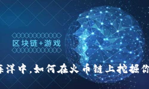 在区块链的海洋中，如何在火币链上挖掘你的财富宝藏？