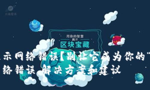 冷钱包转账显示网络错误？别让它成为你的“烦恼小精灵”！
冷钱包转账网络错误，解决方案和建议