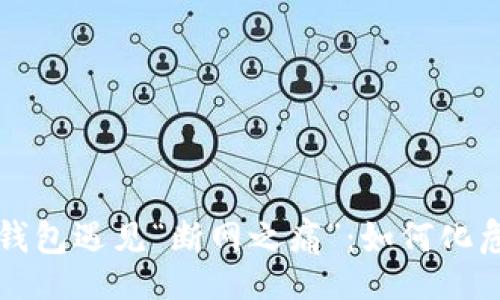 div
    当TP钱包遇见“断网之痛”：如何化危机为机遇