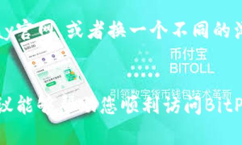 如果您遇到BitPay官网打不开的情况，可能有几个原因。下面是一些常见的解决方法和排查步骤，供您参考：

### 1. 检查网络连接
首先，确保您的设备连接到互联网。您可以尝试访问其他网站来确认网络是否正常。如果其他网站也无法访问，您可能需要重启路由器或联系您的网络服务提供商。

### 2. 清除浏览器缓存
有时候，浏览器缓存可能会导致网站无法正常加载。您可以尝试清除浏览器的缓存和Cookies：
- 在Chrome中，点击右上角的三个点，选择“更多工具”  “清除浏览数据”。
- 在Firefox中，点击右上角的三条横线，选择“选项”  “隐私与安全”  “清除数据”。
- 在Safari中，选择“偏好设置”  “隐私”  “管理网站数据”  “删除所有”。

### 3. 检查浏览器扩展
某些浏览器扩展可能会干扰网站的正常加载。您可以在无痕模式或私密浏览模式下尝试访问BitPay官网，以查看是否是某个扩展造成的干扰。如果可以正常访问，您可以逐个禁用扩展来找出问题源。

### 4. 使用VPN
在某些地区，访问特定网站可能会受到限制。您可以尝试使用VPN服务来绕过这些限制。选择一个可靠的VPN服务，并将区域切换到允许访问BitPay的网站。

### 5. 检查官网状态
有时候，网站本身可能因为维护或其他原因而无法访问。您可以通过一些网站状态检查工具（如DownDetector）查看BitPay官网是否处于正常运行状态。

### 6. 更新浏览器
确保您的浏览器是最新版本。过时的浏览器可能会导致兼容性问题，影响网站的正常访问。

### 7. 尝试其他设备或浏览器
如果上述方法都无效，您可以尝试在其他设备（如手机、平板或其他电脑）上访问BitPay官网，或者换一个不同的浏览器再试一次。

### 总结
在访问BitPay官网时遇到问题，通常可以通过以上几种方法排查和解决。希望这些建议能够帮助您顺利访问BitPay官网！如果问题仍然存在，您也可以考虑联系BitPay的客服获取进一步的支持。