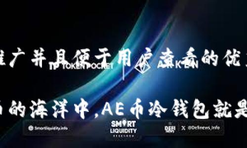 思考一个推广并且便于用户查看的优秀

在数字货币的海洋中，AE币冷钱包就是你的小船！