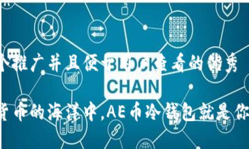 思考一个推广并且便于用户查看的优秀

在数字货币的海洋中，AE币冷钱包就是你的小船！