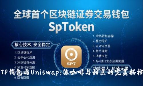 “TP钱包与Uniswap：像咖啡与甜点的完美搭档”