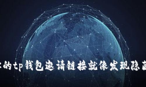 : “找到你的tp钱包邀请链接就像发现隐藏的宝藏！”