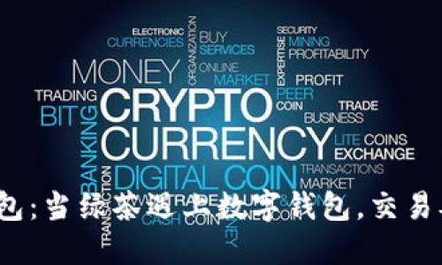 抹茶与TP钱包：当绿茶遇上数字钱包，交易难道泡汤了？