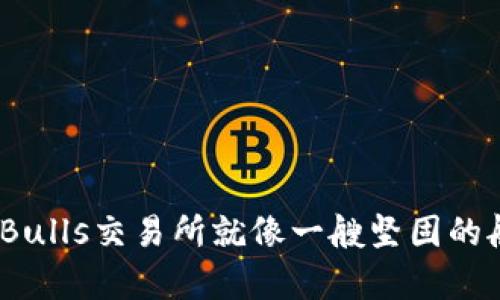在数字货币的海洋里，BitBulls交易所就像一艘坚固的航船，带你驶向财富的彼岸