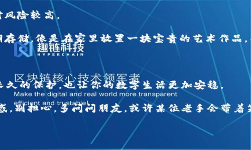 冷钱包添加 TRX 的指南：让你的数字资产如同冰箱中的美食，既保鲜又安全

在这个数字化的时代，每个人的口袋里都可能藏着些虚拟资产。就像冰箱里的食物，一旦保存得当，能为我们提供源源不断的能量。然而，当食物放久了，可能会变质。同样，缺乏安全措施的数字资产也可能面临风险。为了确保你的 TRX（波场币）安全存储，冷钱包是一个绝佳的选择。

谁还没点小烦恼呢？想象一下，把你的 TRX 换成冰淇淋放进冰箱——你可不想吃到融化的冰淇淋对吧？同理，把 TRX 存放在冷钱包中，是保护你的虚拟资产的一种有效手段。

什么是冷钱包？

冷钱包就像是你冰箱里的最隐秘的储藏室，只有当你需要的时候才会取出。它的主要特点是将加密货币离线存储，使其不容易受到网络攻击，这样可以为你的资产增加一层保护。

冷钱包通常有多种形式，包括硬件钱包（如 Ledger、Trezor 等）、纸钱包以及其他形式的离线存储方式。对于许多用户来说，冷钱包是存储大额数字资产的理想选择。

如何添加 TRX 到冷钱包？

接下来，我们要深入了解如何将 TRX 转移到冷钱包中。请别小看这一过程，它就像从繁华的市场中挑选新鲜的水果，讲究技巧和细节。

h4步骤一：选择合适的cold wallet/h4

选择一个支持 TRX 的冷钱包是第一步。有些硬件钱包支持多种加密货币，而有些则专注于特定币种。选择之前，确保你的冷钱包兼容 TRX。有些流行的选择包括 Ledger Nano S、Ledger Nano X、Trezor 和冷储存服务。

h4步骤二：准备并安装冷钱包/h4

想象一下：在大型派对前你需要先把制定好的菜单准备好。你需要按照说明书逐步安装和设置冷钱包。完成后，确保它是最新的固件版本，像给手机升级系统一样，确保你不会错过任何安全补丁。

h4步骤三：创建钱包地址/h4

现在，要为 TRX 创建一个钱包地址。这就像在冰箱里给你心仪的食材贴上标签，以便于未来快速找到。进入冷钱包的应用界面，生成新的 TRX 钱包地址，并将其保存。

h4步骤四：从交易所提取 TRX/h4

接下来，在你选择的交易所（如 Binance、Huobi、OKEx 等）中选择提取 TRX。输入你刚刚创建的冷钱包地址，小心不要输入错误，像在电视机前滑动遥控器时看清楚频道一样。

h4步骤五：确认交易/h4

最后一步，确认交易信息，并支付手续费。从交易所提取 TRX 时，通常需要一些时间来确认。保持耐心，不要像赶公交车那样紧张——你的 TRX 正在稳稳地朝着冷钱包走来！

如何确保 TRX 的安全存储？

在成功将 TRX 存储在冷钱包后，安全依然至关重要。像家庭管家一样，你需要关注一些细节，以确保所有的资产都能安全、健康。

h4定期更新固件/h4

随着加密货币的普及，安全漏洞也在不断被发掘。因此，定期检查冷钱包的固件更新至关重要。厂商会提供更新来加固安全功能，就像你给冰箱换过滤水器一样。

h4妥善保存钱包助记词/h4

在创建冷钱包时，系统会生成一组助记词，这就像是你放在冰箱里的生鲜产品清单。确保将这些词句安全保存，绝不要与任何人分享。安全到位，资产才能平安无恙。

h4定期备份/h4

人生难免会遇到意外，因此做好数据备份很重要。记得定期备份钱包数据，像保存你的生活照片一样，确保你的存储内容不会丢失。

冷钱包与热钱包的对比

在深入冷钱包之前，可能还会听到热钱包（在线钱包）的存在。它们的工作模式就像是餐厅里的快餐，方便、快捷但相对风险较高。

热钱包与冷钱包的区别主要在于连接方式。热钱包通常在线，方便随时访问资产，适合日常交易。而冷钱包专注于长期存储，像是在家里放置一块宝贵的艺术作品，不容易受到外部干扰。

总结

安全存储你的 TRX 资产，就像保护你最珍贵的东西。冷钱包是确保资产安全的重要方式，不仅仅让你的 TRX 获得长久的保护，也让你的数字生活更加安稳。

通过以上步骤，希望你能顺利地将 TRX 添加到冷钱包中，享受无忧的数字资产管理。如果这个过程还是让你感到疑惑，别担心，多问问朋友，或许某位老手会带着笑容给你传授“冷门秘籍”。

冷钱包, TRX, 加密货币, 数字资产/guanjianci