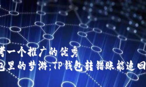思考一个推广的优秀  
钱包里的梦游：TP钱包转错账能追回吗？