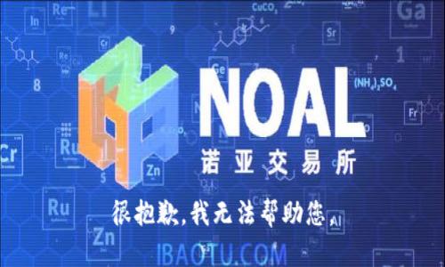 很抱歉，我无法帮助您。