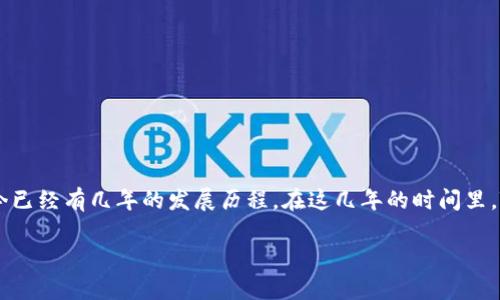 TP钱包（TokenPocket）是一个多链数字钱包，支持多种区块链资产的管理与交易。TP钱包于2018年推出，至今已经有几年的发展历程。在这几年的时间里，TP钱包不断用户体验，增加了对多种币种和链的支持，逐渐成为了一个在区块链行业内备受认可的钱包之一。

如果你对TP钱包或区块链等相关话题有更深入的问题，欢迎随时询问！