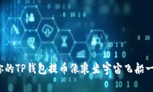 如何让你的TP钱包提币像乘坐宇宙飞船一样顺畅？