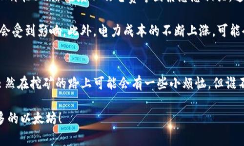 在以太坊挖矿的世界中，钱包地址就像是每位矿工的“家”，承载着他们辛苦获得的数字资产。不过，用哪个钱包地址挖矿也是一个有趣的话题，尤其是是要用TP钱包地址还是其他地址。接下来，就让我们一起深入探讨一下这个问题。

什么是TP钱包？
TP钱包是一款多功能的数字货币钱包，支持多种区块链资产的存储与交易，尤其是以太坊和ERC20代币。就像一个数字货币的“百宝箱”，它不仅能让用户存储、管理和交易资产，还支持去中心化交易（DEX）等功能，方便用户随时随地进行操作。

挖矿中的钱包地址
在挖矿过程中，矿工需要将挖到的以太（ETH）或其他代币发送到一个可用的钱包地址。这个地址就是他们收获的象征，而选择正确的钱包地址则至关重要。如果你想用TP钱包来接收你挖到的以太坊，理论上这是可行的。因为TP钱包是一个支持以太坊的数字资产钱包，可以轻松接收你挖矿所得。

如何使用TP钱包挖矿？
如果你希望使用TP钱包地址进行挖矿，首先需要有一个有效的TP钱包账户。在账户中，你可以找到一个专门的以太坊地址，通常以“0x”开头，例如“0x1234567890abcdef...”。这是你的钱包地址，也是挖矿时需要填写的地址。请注意，一定要确保你的地址没有错误，因为一旦发送就无法找回。

挖矿的步骤和注意事项
挖矿其实就像是一个淘金的过程，虽然过程充满挑战，但一旦有所收获，成就感也是无与伦比的。以下是一些在挖以太坊时需要遵循的步骤和注意事项：

h41. 确保你的硬件准备好/h4
挖矿需要计算能力，通常这意味着你需要一台强大的计算机或者专业的矿机。就像是准备一辆跑车去参加比赛，你要确保你的“赛车”性能良好。如果你的计算能力不足，可能挖不到多少以太坊，还不如用它去买车。

h42. 选择合适的挖矿软件/h4
就像你不会驾驶一辆跑车去地铁站一样，选择合适的挖矿软件也很重要。有很多软件可供选择，比如Claymore，Ethminer等等。试着在网上查阅一下资料，找到最适合你的那款。

h43. 加入矿池/h4
如果你是挖矿新手，建议加入一个矿池。这就像是加入了一个淘金小队，大家一起合作，提高了获得以太坊的概率。一个好的矿池可以帮助你更稳定地获得收益，谁还会不想和朋友一起“挖矿”呢？

h44. 输入你的TP钱包地址/h4
在挖矿软件的设置中，你需要输入你的TP钱包地址。这里要小心输入错误，有时候一不小心就会让你的宝藏输送到别人的“家”。

h45. 开始挖矿/h4
完成以上步骤后，你就可以开始挖矿了。此时，电脑将开始进行复杂的计算，努力为你挖取以太坊。你可能需要耐心等待一些时间，成果不会立刻显现。有时候你可以喝杯咖啡，放松一下，毕竟，矿工也是需要生活的，对吧？

挖矿的收益与风险
在这个比特币与以太坊价格波动的市场中，挖矿的收益也是相对应的。收益的高低不仅与挖矿的成功率有关，还与当前的ETH价格、网络难度以及电费等因素息息相关。这就像是玩游戏，你不知道什么时候会爆发出“大奖”，也可能会遭遇无数的“翻车”时刻。

同时，挖矿也伴随着一定的风险。例如，随着以太坊2.0的到来，ETH的挖矿模式将会发生变化，这意味着现有的挖矿收益可能会受到影响。此外，电力成本的不断上涨，可能会侵蚀你的利润，让你感到一丝心痛。

总结
使用TP钱包地址挖以太坊是完全可行的，只要确保你在挖矿过程中遵循正确的步骤，耐心等待，同时要时刻关注市场动态。虽然在挖矿的路上可能会有一些小烦恼，但谁不会有点小烦恼呢？毕竟，挖矿的过程充满了挑战，收获的时刻也会让你觉得所有付出都是值得的！

希望这篇文章能够帮助你更好地了解用TP钱包挖以太坊的相关知识。在这条充满挑战的数字货币之路上，祝你好运挖到更多的以太坊！