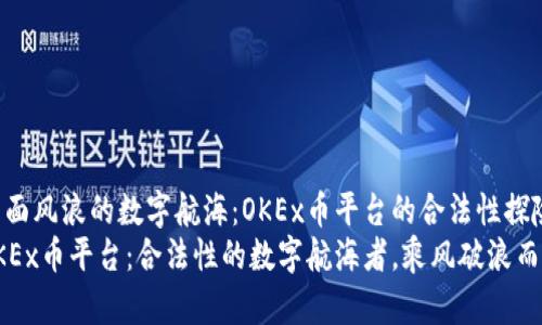 直面风浪的数字航海：OKEx币平台的合法性探险
OKEx币平台：合法性的数字航海者，乘风破浪而行
