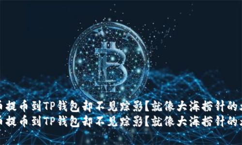 Pig币提币到TP钱包却不见踪影？就像大海捞针的烦恼！
Pig币提币到TP钱包却不见踪影？就像大海捞针的烦恼！