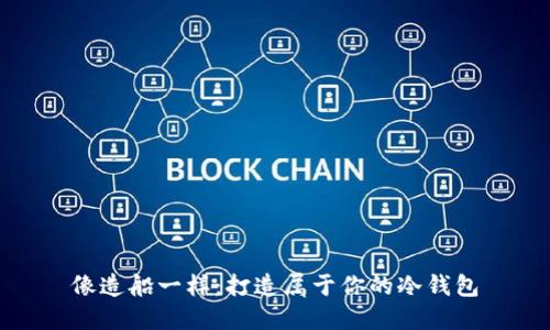 像造船一样：打造属于你的冷钱包