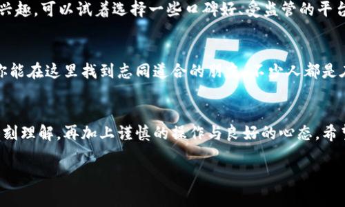 炒虚拟币被骗后，报案是否有人管这个问题确实让不少投资者感到无奈和困惑。下面，我将对这个话题进行详细探讨，以帮助大家更好地理解在虚拟币交易中可能遇到的风险和应对措施。

虚拟币的魅力与风险并存
近年来，虚拟币如雨后春笋般冒出，吸引了众多投资者的关注。就像一场“数字狂欢”，投资者们纷纷涌入，希望借助虚拟币的价格波动获取丰厚回报。然而，正如“羊毛出在羊身上”的古老谚语所言，投资的世界中永远隐藏着风险，尤其是在虚拟币这种相对新兴且监管滞后的市场里。

当骗局来临，怎么办？
有些投资者在激情逐渐平息后，往往会发现自己掉入了虚拟币投资的骗局中。被骗的经历可能如同一场高空坠物，瞬间将你从云端拉回地面。这个时候，许多人可能会产生疑问：我该怎么报案？警察会管我吗？

报案的第一步：收集证据
无论是在虚拟币交易所平台，还是在私人交易中，如果你认为自己受到了欺诈，第一步就是要仔细收集证据。比如，保留所有交易记录、截图、交易的合同或聊天记录等。这些证据就像是从一场虚拟“举重大赛”中收集到的金牌，有力的支撑了你后续的报案工作。

报案流程：别害羞，勇敢站出来
当证据准备齐全后，可以前往当地的公安机关报案。尽管不少人对警察的效率有所质疑，但其实绝大多数地方的警方是会重视类似的投诉，尤其是诈骗案的升温使得警方对此类案件的处理更为重视。
通常，报案的流程包括填写相关的报案材料，提供证据，警方会对这些材料进行初步的审查。若案件符合立案条件，警方将会立案调查。听到这里，或许你会想：“难关不论多大，勇往直前便是！”

案件处理速度：耐心等待
被骗后心情复杂，当然大家希望警方能迅速破案。但要知道，调查取证、锁定嫌疑人、追赃灭迹都需要时间。如果将处理速度与观赏一场等候漫长的马拉松类比，那你可能更能理解这一过程。“谁还没点小烦恼呢？”当你恨不能立刻看到诈骗者被绳之以法的时候，不妨给自己一点耐心和宽慰。

虚拟币的潮流与未来
那么在经历了这场风波之后，是否就要对虚拟币彻底放弃呢？其实，虚拟币的确是充满机遇与挑战的。如果你对虚拟币的前景感兴趣，可以试着选择一些口碑好、受监管的平台进行投资。同时，多了解一些相关知识，就如同演练一场多样的舞蹈，越熟练越能够在舞台上大方从容。

参与讨论，互相学习
在这个信息互通的时代，投资者之间的经验交流变得尤为重要。参与相关的论坛、社群，听取他人的经验，分享自己的故事，或许你能在这里找到志同道合的朋友。不少人都是在讨论中获得灵感与想法，而不仅仅是投资建议。“谁说投资没有乐趣？”让我们在抱怨中找乐趣，互助中成长。

总结：智慧投資，谨防骗局
炒虚拟币的道路上，诈骗似乎总是伴随左右。报案后有人管，这是肯定的，但我们不能仅依赖于此。智慧的投资来自于对市场的深刻理解，再加上谨慎的操作与良好的心态。希望通过本文，大家能在虚拟币的海洋中乘风破浪，尽量避免那些“浮云”的干扰。这一路上，你我共同前行，让我们携手面对未来吧！

希望以上探讨能为大家提供一些实用的信息和帮助。在投资时切记谨慎操作，保护自己的资产安全。