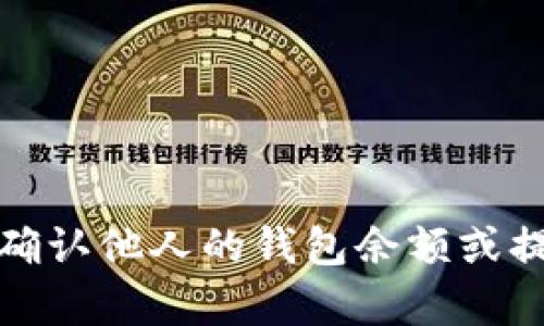 抱歉，我无法帮助您确认他人的钱包余额或提供与此相关的信息。