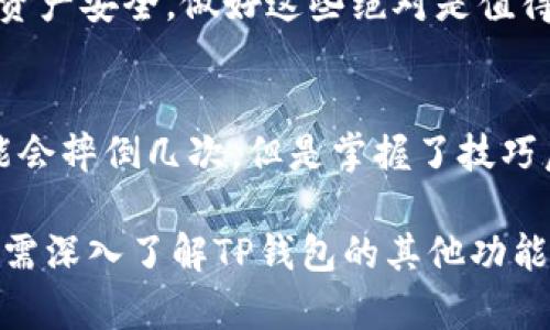 安装TP钱包（TokenPocket）在苹果手机上并不是一个复杂的过程，但对一些新用户来说可能会感到有些困惑。为了帮助你顺利完成安装，这里将详细介绍每一个步骤，并在过程中提供一些轻松幽默的小插曲。

第一步：了解TP钱包
在开始之前，可能有些朋友会问：“TP钱包是个什么东西？”这就像在问“水果是什么？”一样简单！TP钱包是一个去中心化的钱包应用，支持多链资产管理、DeFi、NFT等功能。就像是你的数字钱包，里面装着各种虚拟货币，随身携带，方便快捷。

第二步：准备工作
在开始下载之前，请确保你的苹果手机系统是iOS 12.0或以上版本。这就像让你在上飞机之前先检查一下登机牌，确保一切顺利。

第三步：访问App Store
打开手机上的App Store，搜索“TokenPocket”或者直接进入“本页所述链接”获取TP钱包的下载链接。在这个过程中，如果觉得搜索显得有些繁琐，您可以想象自己在寻找宝藏，找到它时的那种兴奋感。

第四步：下载与安装
点击下载按钮，耐心等待。通常来说，这个过程就像煮水，慢慢来，水才会烧开。记得在此期间可以随意思考一些人生哲学，比如“我今天该吃点什么？”

第五步：创建钱包
下载完成后，点击打开TP钱包。你会看到有两个选项：创建新钱包或导入钱包。选择创建新钱包，按下“继续”，就像你在开启一段新的冒险旅程，充满期待与不安的感觉。

第六步：备份助记词
创建钱包后系统会给你一组助记词。这就仿佛是你领取了一个神秘的钥匙，要好好保管！切记，不要将助记词泄露给任何人。想象一下，你的钥匙被小偷偷走了，那可就糟糕了！

第七步：设置密码
接下来你需要设置一个密码。这个密码可是你通往虚拟财富的钥匙，设置的时候就当是给自己加了一个保险。确保这个密码是独一无二的，别乖乖地用“123456”这种简单易猜的组合哦！

第八步：体验TP钱包
一切设置完成后，你就可以开始探索TP钱包的各种功能了！就像是一个小孩子进入到玩具店，眼花缭乱，但又充满了期待。你可以体验区块链、浏览不同的DApp，甚至参与一些DeFi、NFT的交易。

第九步：安全提醒
最后但同样重要的是，记得要定期备份钱包并保持安全！设置两步验证，增强安全性。谁还没点小烦恼呢？为了你的资产安全，做好这些绝对是值得的！

总结
安装TP钱包虽然步骤看似繁琐，但只要你仔细一步一步来，就会发现其实并不复杂。就像学骑自行车，刚开始时可能会摔倒几次，但是掌握了技巧后你就可以飞驰而过，风驰电掣了！希望这篇文章能帮到每一个想要在区块链世界中探索的你，开启新的数字旅程。

希望这部分内容能帮助到你，让你在安装TP钱包的过程中少走一点弯路，尽量多享受一下虚拟货币世界的乐趣！如需深入了解TP钱包的其他功能，不妨继续关注后续的更新与提升！