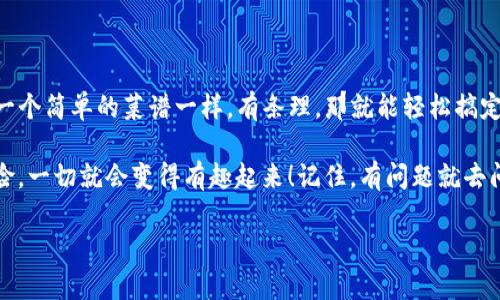 要将欧意（Ouyi Token, Ouyi）转到TP钱包，您需要遵循一系列步骤。下面的内容将详细介绍每个步骤，并确保您可以顺利完成转账。本文将使用轻松幽默的语言，帮助您在这个技术流程中找到乐趣。

第一步：准备工作，确保钱包正常运作

在开始之前，首先要确保您拥有一个TP钱包。如果您还没有，请前往应用商店下载安装TP钱包，这就像买菜前先准备好购物袋一样重要哦！

安装完成后，确保您已经生成了自己的钱包地址，并且记下助记词。谁还没点小烦恼呢？可是这助记词可是安全的钥匙，丢了可就麻烦了！

第二步：获取欧意（Ouyi Token）

转账之前，您需要确保您的钱包中有足够的欧意（Ouyi Token）。您可以通过交易平台购买欧意，或者从朋友那里获得。记得，要确保在可靠的交易平台上交易，就像选择餐厅一样，一定要选那种卫生和评价都不错的。

第三步：访问您的交易平台

登录您用来存储欧意的交易平台，找到“提现”或“转账”的选项。这个过程也许让你觉得像是在解密一张藏宝图，但不必担心，按照提示一步步来就行。

第四步：填写转账信息

在提现页面，您需要填写TP钱包的地址。一定要小心谨慎，假如输错了地址，就像把银行卡丢到了陌生人的口袋里一样凶险。

在输入您的TP钱包地址时，建议您复制粘贴，而不是手动输入，这样可以避免因输入错误而造成的麻烦。安全第一，万事俱备，只等黄金入袋！

第五步：确认转账金额

在填写完地址后，您需要选择转账的金额。这里简单提醒一下，不要全部转走哦，留一点备用基金是聪明的做法，毕竟日常生活总有些突发情况，就像偶尔遇到的小猫咪，总要留个心眼。

第六步：支付手续费

在确认转账时，您可能需要支付一定的手续费，这就像是乘坐地铁时需要扫码支付车费一样。尽量事前了解一下相关费用，避免财务上的小惊吓。

第七步：确认转账信息

在点击“确认转账”之前，请仔细检查所有信息。这一步就像是给自己出门前整理衣物，确保都准备妥当。如果一切无误，点击确认，转账便会发起！

第八步：等待确认

转账后，您需要等待区块链网络的确认，这可能需要一些时间。可以趁这段时间对着窗外的风景发会呆，就像等待美食上桌一般，期待最终的美味。

第九步：查看TP钱包余额

一旦转账成功，您就可以在TP钱包中看到更新后的余额了！此时恭喜你，你成功完成了操作，或许可以考虑买个小自己 reward 一下，犒劳犒劳自己。

小贴士

在进行任何数字货币转账时，都要保持警惕。不论是钱包、交易平台还是转账地址，都要确保安全。同时，不要轻信任何不明的信息，保持谨慎，才能在数字货币的浪潮中如鱼得水。

总结

将欧意转到TP钱包看似复杂，但若跟着上述步骤认真操作，其实也没有那么难。像做一个简单的菜谱一样，有条理，那就能轻松搞定。

而在这个过程中，也许会有一点小波折，但只要保持乐观的心态，把它当作一场小冒险，一切就会变得有趣起来！记住，有问题就去问，多学习，才能在这个数字货币的生活中游刃有余。

希望这篇文章能够帮助到您，在未来的数字货币旅程中，更加轻松愉快！