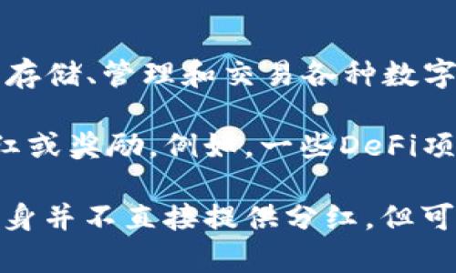 关于TP钱包是否有分红这一问题，目前的情况是，TP钱包本身并不直接提供分红功能。TP钱包是一种数字货币钱包，主要用于存储、管理和交易各种数字资产。分红通常与特定的投资机制或持有某种代币的项目有关，而TP钱包仅仅是一个管理工具，并不涉及对用户资产的分红。

然而，用户在TP钱包中可以参与一些代币持有引发的项目，比如通过持有某些区块链项目的代币，可能会享有这些项目的分红或奖励。例如，一些DeFi项目或Staking平台可能会提供持币分红的功能，用户在TP钱包中持有这些项目的代币，可能会获得相应的分红。

如果你想了解更多关于特定项目的分红政策，建议查看相关项目的官方网站或公告，以获取准确的信息。总体来说，TP钱包本身并不直接提供分红，但可以作为管理和参与可能提供分红的项目的工具。