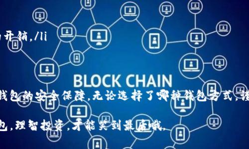 冷钱包和热钱包是加密货币存储中常用的两个概念，它们的主要区别在于是否连接互联网。以下是它们的详细解释：

什么是热钱包？
热钱包是指那些连接到互联网的钱包。它们通常用于日常交易，因为这使得转移资金变得非常方便和快捷。热钱包的例子包括网银钱包、手机钱包和桌面钱包等。这些钱包通常会以应用程序的形式存在，用户可以随时随地访问自己的数字资产。

虽然热钱包提供高效的交易体验，但它们也容易受到黑客攻击和网络安全问题的威胁。因此，对于大量资金，通常不建议长期存放在热钱包中，尤其是如果你不使用这些资金进行频繁交易的话。

什么是冷钱包？
冷钱包是指那些不与互联网连接的钱包。它们通常被认为是存储加密货币的更安全的方法。冷钱包的形态多种多样，包括纸钱包、硬件钱包，以及一些特殊的设备（如 USB 设备）。由于没有网络连接，冷钱包能够有效防止黑客攻击和在线安全漏洞，因此被推崇为长期存储加密货币的更安全选项。

然而，冷钱包的缺点是操作相对较为复杂，进行交易的时候需要将资金从冷钱包转移到热钱包中，这会增加交易的时间和步骤。

冷钱包与热钱包的对比
在决定使用哪种钱包时，用户通常需要考虑以下几个方面：

ul
    listrong安全性：/strong冷钱包提供了更高的数据安全性，而热钱包则更易受到攻击。/li
    listrong便捷性：/strong热钱包的使用体验较好，适合快速交易；冷钱包则适合长期持有资产。/li
    listrong费用：/strong在某些情况下，使用热钱包可能会涉及到交易手续费，而冷钱包通常在存储过程中没有这方面的开销。/li
/ul

总结
热钱包与冷钱包各有优势和劣势。聪明的投资者通常会在这两者之间找到一个平衡点，既享受热钱包的便利，又不忘保留冷钱包的安全保障。无论选择了哪种钱包方式，谨慎和安全都是管理加密资产的基础。

在这个充满机遇与挑战的数字货币世界中，无论你是新手还是经验丰富的投资者，“谁还没点小烦恼呢？”用好冷钱包与热钱包，理智投资，才能笑到最后哦。