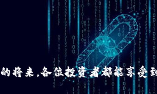 投资TP钱包，就像等待丰收的季节，分红周期如何把握？
keywordsTP钱包, 投资分红, 数字资产, 区块链/keywords

引言：丰收的季节，等待的乐趣
想象一下，农业的丰收季节，农民在田野上辛勤耕作，期待着丰硕的果实。投资TP钱包的过程，其实和这幅美丽的画面极为相似。在这个数字资产的时代，TP钱包不仅为我们提供便利的资产管理，还带来了投资的机会。与其说是在等待分红，不如说是在耐心地等待那个“丰收”的时刻到来。

什么是TP钱包？
首先，咱们得了解一下TP钱包。它是一个运用区块链技术的数字钱包，让我们能够安全地存储和管理各种加密货币。想象一下，TP钱包就像一个安全的保险箱，里面存放着我们辛辛苦苦“挖掘”的数字资产。

TP钱包的分红机制
那么，TP钱包的分红机制又是怎样的呢？其实，这就像一场精心策划的演出，而你就是那名期待享受这场表演的观众。在TP钱包中，分红不仅是依靠投资者的持币数量，还与市场行情、项目运营等多方面因素息息相关。在这个纷繁复杂的数字世界里，没有人能随便给出一份准确的“分红清单”。

分红周期：人人期待的悬念
就分红周期而言，一般来说，TP钱包在特定时间内会进行分红，而这个周期有可能是月度、季度，甚至是年度。就好比是一场期待的秀，某个时刻会带来意想不到的惊喜，尽管这个时间点不是固定的，但它的到来让人充满期待。

影响分红的因素
在这场看似简单的游戏中，有许多因素可能会影响分红。例如，市场的波动、项目的收益情况以及用户的持币时间等等。可以说，这就像是一场复杂的棋局，每一步都可能会影响结果，而我们则如同棋盘上的小卒子，耐心地等待着最后的胜利。

如何提升分红的收益？
那么，如何提升在TP钱包中获得更高分红呢？建议投资者在进入市场之前，合理评估自己的风险承受能力。在这个环节，不妨先了解一下自己的投资目标，寻找那些拥有良好市场前景的项目，就像农民在播种前精心选择种子，最终才能在丰收季节获得满意的回报。别忘了，定期检查投资情况，适时调整策略，紧跟市场动态。

小结：投资的乐趣与等待的智慧
投资TP钱包就像是一场丰收的季节，等待分红的过程不仅仅是时间的推移，更是智慧与耐心的较量。对投资者而言，这份等待的意义不仅在于获得收益，更在于在这个过程中积累的经验和知识。任何时候，谁还没点小烦恼呢？即使是在平淡的等待中，我们也可以找到投资的乐趣。

常见问题解答（FAQ）
strong问：TP钱包分红多久一次？/strong
答：TP钱包的分红周期不定，一般可以是每月、每季度或每年，具体情况需要参考官方公告。

strong问：如何查询我的TP钱包分红记录？/strong
答：用户可以通过TP钱包的官方平台查询自己的分红记录，通常会在每个分红周期结束后发布相关信息。

strong问：如果错过了分红，会有什么影响吗？/strong
答：分红错过了可能意味着错过了潜在的收益，但仍然可以通过持币继续等待下一个分红周期。

在数字资产的丰富世界里，TP钱包为我们营造了一个充满机会的投资平台。只要我们保持耐心、灵活应对，等待丰收的日子终会到来。希望在不久的将来，各位投资者都能享受到丰收的硕果，像农民一样，在这片数字的田野上收获属于自己的希望。