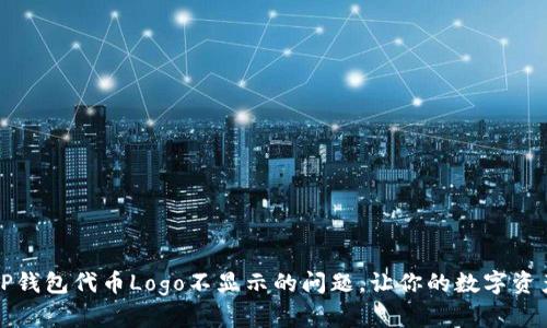 如何解决TP钱包代币Logo不显示的问题，让你的数字资产熠熠生辉