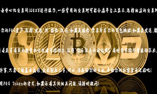 提到TP钱包（TokenPocket）进行FEG（FEG Token）交易或管理，可以通过以下几个步骤来了解如何在TP钱包中操作FEG Token：

1. 创建TP钱包或导入已有钱包
如果你还没有TP钱包，可以在移动设备的应用商店中下载TP钱包应用。创建钱包时，请确保记下助记词和私钥，以免丢失。同时，如果你已经有了其他钱包，可以通过助记词导入TP钱包。

2. 添加FEG Token至TP钱包
打开TP钱包后，点击钱包界面右上角的“ ”号，选择“添加代币”。在搜索框中输入“FEG”，系统会自动搜索到对应的代币，将其添加至你的钱包中。这样，你就可以方便地查看和管理你的FEG资产了。

3. 购买或换取FEG Token
如果你需要购买FEG Token，可以通过TP钱包内的去中心化交易所（DEX）进行操作。一些常用的交易对可能会在平台上显示，选择相应的交易对进行交易，买入你所需的FEG。

4. 发送或接收FEG Token
在TP钱包中发送或接收FEG Token同样简单。点击你的FEG资产，选择“发送”或“接收”选项。如果是接收，需要分享你的钱包地址；如果是发送，输入对方的地址和数量，确认信息无误后提交即可。

5. 定期检查你的FEG资产
别忘了定期登录TP钱包，检查你的FEG资产状态，看看是否有新的投资机会或者市场动态。记得“谁还没点小烦恼呢？”有时候市场行情波动很大，要保持冷静头脑，做出理智的决策。

总结
使用TP钱包管理FEG Token其实是非常简单的一件事，只要了解基本流程，就能轻松上手。所以，准备好你的手机，开始你的加密货币之旅吧！

希望这些内容能帮助你更好地理解在TP钱包中使用FEG Token的方式。如果还有其他相关问题，请随时提问！