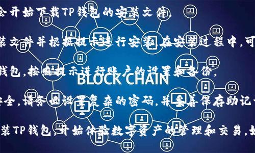 要下载TP钱包，您可以按照以下步骤进行操作：

1. **访问官方网站**：打开您的浏览器，访问TP钱包的官方网站，确保您是从官方渠道下载，以避免安全风险。

2. **选择下载版本**：在官网上，您可以看到不同平台的下载选项，比如iOS和Android。根据您使用的设备选择相应的版本。

3. **开始下载**：点击下载按钮，系统会开始下载TP钱包的安装文件。

4. **安装钱包**：下载完成后，打开安装文件并根据提示进行安装。在安装过程中，可能需要您同意相关的使用协议。

5. **设置钱包**：安装完成后，打开TP钱包，按照提示进行账户的设置和备份。

6. **安全措施**：为了保障您的资产安全，请务必设置复杂的密码，并妥善保存助记词和私钥。

通过以上步骤，您就可以顺利下载和安装TP钱包，开始体验数字资产的管理和交易。如果有其他问题，欢迎继续提问！