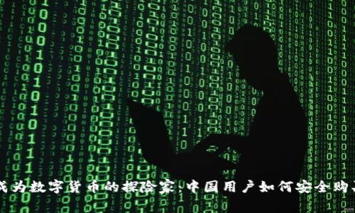 你也可以成为数字货币的探险家：中国用户如何安全购买加密货币