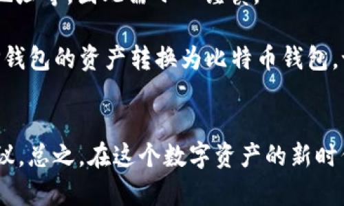 在此，我可以给你一些关于如何将TP钱包的资产转换为比特币钱包的有用信息，以及可能使用的步骤。不过，由于这类内容涉及具体操作和可能的金融风险，建议谨慎处理并详细查阅相关资料。

### TP钱包转换成比特币钱包的步骤

了解TP钱包和比特币钱包的基本概念
在开始之前，我们先来了解一下TP钱包和比特币钱包的基本概念。TP钱包是一种加密货币钱包，支持多种数字资产的存储、交易和管理。而比特币钱包则是专门用于存储比特币的数字钱包。它们功能相似，但存储和管理的资产种类略有不同。

步骤一：备份您的TP钱包
在进行任何转换操作之前，保护你的资产是第一要务。确保您已经备份了TP钱包的私钥和助记词。如果你的钱包丢失，只有通过备份才能恢复。记得常说“安全第一，备份常在”。

步骤二：选择一个比特币钱包
市面上有许多不同类型的比特币钱包可供选择，像是硬件钱包（例如Ledger和Trezor）、软件钱包（例如Exodus、Electrum）以及在线钱包（例如Coinbase）。根据你的需求选择一款适合你的比特币钱包，许多钱包都有用户友好的界面，很容易上手。

步骤三：将TP钱包中的数字资产转换为比特币
此步骤可以通过交易所实现。将TP钱包中的其他加密货币（如ETH、USDT等）发送到一个交易所，例如Binance或Huobi。在这些平台上，您可以轻松地将您的资产兑换为比特币。
“转眼就能变成比特币，科技真是个魔术师！”

步骤四：将比特币从交易所提取到您的比特币钱包中
在完成交易后，您会在交易所的账户中看到您的比特币。接下来，您需要将其提取到您选择的比特币钱包中。您只需输入您的比特币钱包地址，确认提取金额，然后点击提交。稍等片刻，你的钱包中便会到账。
记得查看交易状态，让你的比特币安全顺利地到达新家。“谁还没点小烦恼呢”，别让转账过程成为你的担忧！

总结：转换的艺术
通过上述步骤，你便能将TP钱包的数字资产顺利转换为比特币，并存入你选择的比特币钱包中。转换过程需要谨慎，确保你了解每一步。如果操作不当，可能会导致资产损失，所以在每个环节都细心处理。

常见问答
strongQ: 我能直接在TP钱包中兑换比特币吗？/strongbrA: 目前TP钱包未直接支持比特币兑换，但可以借助交易所进行兑换。
strongQ: 转换过程中有哪些风险？/strongbrA: 主要风险包括可能的价格波动、网络延迟以及错误输入地址等，因此需小心谨慎。

在日常生活中，管理和转换数字资产成为越来越普遍的事情。希望通过本篇文章，你可以更加了解如何将TP钱包的资产转换为比特币钱包。记得保持耐心并享受这个过程，毕竟，每一次成功的转换，都是对自己加密资产管理能力的进一步提升。

附加资源
若你对此有更深入的探索需求，可以查阅一下各交易所的用户教程，或关注加密货币社区的最新动态与建议。总之，在这个数字资产的新时代，愿你能轻松驾驭，慧眼识珠！