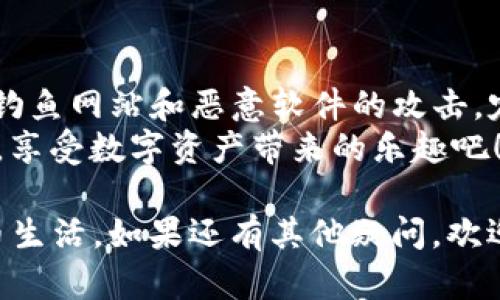 将FIL币存放到TP钱包的步骤比较简单，但在操作前请确保你已经备份了你的钱包信息，包括助记词和私钥，确保你的资产安全。以下是详细的步骤：

第一步：下载并安装TP钱包
首先，你需要在你的手机上下载TP钱包。TP钱包可以在各大应用商店找到，支持iOS和Android系统。根据你的手机系统类型搜索并下载安装。

第二步：创建或导入钱包
安装完成后，打开TP钱包。如果你之前没有使用过TP钱包，你可以选择“创建新钱包”。在这个过程中，系统会给你生成一组助记词，请务必要妥善保管，切勿泄露。这一步是为了确保你的钱包安全。
如果你已经有一个TP钱包，可以选择“导入钱包”，然后输入你的助记词或者私钥。确认无误后，点击确定完成导入。

第三步：添加FIL币
在TP钱包中，找到“资产”或者“钱包”选项，接着点击“添加代币”。在搜索框中输入“FIL”或者“Filecoin”，找到后点击添加。
如果在列表中没有看到FIL，你可以手动添加。通常需要输入FIL的合约地址，确保你从官方渠道获取合约地址，以免被钓鱼合约欺骗。

第四步：获取FIL币
有了钱包之后，你需要将FIL币转入你的TP钱包。你可以通过交易所（如币安、火币等）购买FIL，如果你已经持有FIL，可以直接选择“提币”功能。在提币的时候，记得输入你的TP钱包地址。
这里说明一下你的TP钱包地址是非常重要的，它相当于你的银行账户号码，务必确保输入正确，不然你的FIL币可能会丢失。

第五步：确认转账
发起转账后，你需要确认这笔交易。在交易所的操作界面中，会有一个交易记录或转账记录的选项，点击查看转账状态。确认区块链网络的确认时间后，你的FIL币就会转入你的TP钱包。

第六步：查看资产
最后，回到TP钱包，查看你的FIL资产是否到账。通常在几分钟内就可以看到，如果遇到繁忙时期，可能会稍作延迟。

安全提示
请注意，保护好你的钱包非常重要！避免在公共场合透露你的助记词和私钥，谨防钓鱼网站和恶意软件的攻击。定期备份钱包数据，也是一种非常重要的防范操作。
最后，谁还没点小烦恼呢？把自己的数字货币安全放在心中，让投资变得简单轻松，享受数字资产带来的乐趣吧！

按照以上步骤，你就能够顺利将FIL币存放到TP钱包中，享受安全、便捷的数字货币生活。如果还有其他疑问，欢迎随时提问！