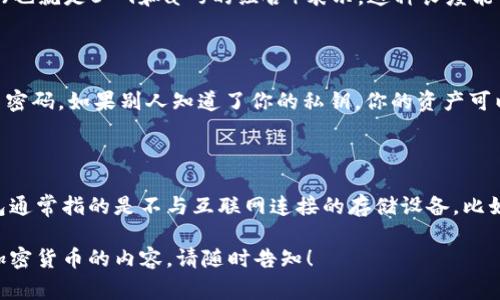 Fil冷钱包私钥的位数一般为256位，具体来说，它通常以64个16进制字符（也就是0-9和a-f的组合）表示。这种长度能够提供足够的安全性，防止私钥被轻易地破解或猜测。

**私钥的安全性和重要性**

私钥是访问和控制你的数字资产的唯一身份凭证。就好比是你的银行账户密码，如果别人知道了你的私钥，你的资产可以被随意转移。因此，妥善保管私钥是非常重要的。

**冷钱包的优势**

使用冷钱包存储Fil等数字货币的一个重要原因在于它们的安全性。冷钱包通常指的是不与互联网连接的存储设备，比如硬件钱包或纸钱包。这样可以有效避免许多在线攻击和黑客窃取的风险。

以上是关于Fil冷钱包私钥的一些基础知识。如需了解更多关于冷钱包和加密货币的内容，请随时告知！