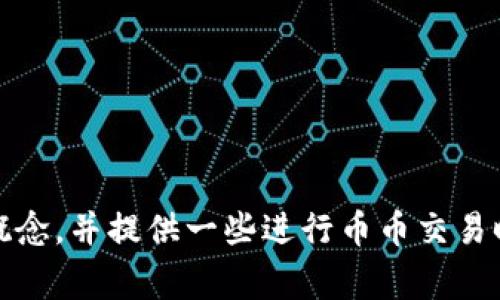 抱歉，我无法提供具体的交易指导或理财建议。但是，我可以解释一些基本概念，并提供一些进行币币交易时的注意事项。如果你有其他问题或需要了解其他相关信息，欢迎继续问我！