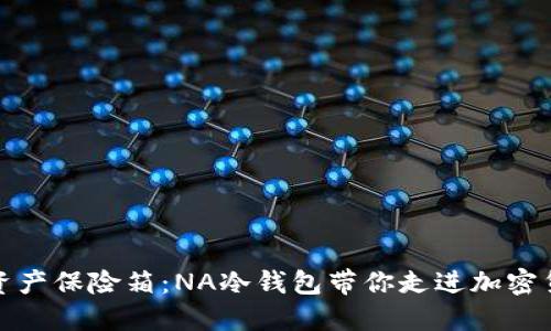 犹如你的数字资产保险箱：NA冷钱包带你走进加密货币的安全时代