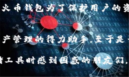 在加密货币的世界里，钱包是存储数字资产的地方，而“冷钱包”和“热钱包”的概念就像是家里储物的不同方式。想象一下，冷钱包就像是藏在保险箱里的金条，安全但不那么方便取用，而热钱包则像是装在你口袋里的现金，随时可以方便地使用。接下来，我们将深入探讨火币钱包及其是否是冷钱包的相关知识。

火币钱包简介
火币钱包是火币网推出的数字资产管理工具，支持多种数字货币的存储、转账和交易。作为一个拥有广泛用户基础的平台，火币钱包具有安全、便捷的特色。它提供了用户友好的界面和丰富的功能，使得用户能够高效地管理他们的加密资产。

冷钱包与热钱包的区别
在深入了解火币钱包是否为冷钱包之前，我们先来看看冷钱包和热钱包这两个概念的核心区别。
ul
    listrong冷钱包：/strong常常是指不与互联网连接的存储方式，通常用于长时间存储大量加密货币，其安全性相对较高。/li
    listrong热钱包：/strong则是指一直连接到互联网的数字钱包，适合频繁交易，但安全性不如冷钱包。/li
/ul

火币钱包的类型
火币钱包并不单一，它同时包含了热钱包和冷钱包的功能。简单来说，火币钱包中的热钱包能够随时进行快速交易，而用户也可以选择将多余的资产冷存储，确保其安全性。

火币钱包是否为冷钱包
那火币钱包到底算不算冷钱包呢？从某种角度来看，火币钱包虽然可以实现冷存储功能，但由于其主要以便于交易为目的，因此我们不能简单地将其归类为冷钱包。就像我们不能把厨房里的所有厨具都当成餐具一样，火币钱包的灵活性使它既可以作为热钱包使用，也可作为冷钱包的一部分。

如何选择合适的钱包
选择一个合适的钱包取决于你的需求。如果你是一个活跃的交易者，可能更适合使用热钱包，便于随时交易。如果你打算持有一部分资产长期投资，那么将资金转入冷钱包会是一个明智的选择。

使用火币钱包的优势
使用火币钱包有很多好处，首先，用户界面友好，即使是刚接触加密货币的投资者也可以轻松上手。其次，火币钱包支持多种主流数字货币，用户可以在一个平台上管理所有资产。此外，火币提供了高效的安全措施，让用户在使用火币钱包时更加安心。

安全性的重要性
在面对加密货币的世界时，安全性无疑是每位投资者最为关注的问题。冷钱包在这方面有其天生的优势，但热钱包的便利性也是不可忽视的。火币钱包为了保护用户的资产，采取了多种安全措施，例如双重认证、冷存储、多签名等，力求在确保安全的同时，不影响用户的便利性。

总的来说
火币钱包既具备热钱包的便捷性，也为持币用户提供了一定的冷钱包功能。因此，无论你是小白还是资深投资者，火币钱包都能成为你数字资产管理的得力助手。至于是否将其视作冷钱包，这就如同“你用钳子吃冰淇淋不影响你的美食体验”，重要的是找到最适合你投资风格的工具。谁还没点小烦恼呢？

在这篇详细的介绍中，我们探索了火币钱包的多重功能以及它在冷钱包和热钱包之间的灵活定位。希望能够帮助到那些在选择数字资产存储工具时感到困惑的朋友们，让你们在这片数字资产海洋中更从容地前行。