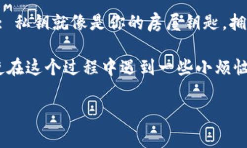 在国内下载IM钱包的步骤其实并不复杂，但需要一些注意事项。下面我将为你详细介绍如何在国内下载IM钱包的方法，以及相关的问题和解决方案。

第一步：了解IM钱包
IM钱包是一款越来越受欢迎的数字货币钱包，支持多种加密货币的存储和交易。它就像是你数字资产的保险箱，安全又便捷。但在下载和使用过程中，你可能会遇到一些问题，尤其是在国内访问某些应用时。

第二步：科学上网
在国内，有些应用商店可能无法直接下载IM钱包。这时候，你可能需要借助科学上网的工具。有点像你在逛商场，总会碰到一些店铺被围墙挡住，你需要找到另一种方式进入。可以使用VPN或代理服务器等工具，来获取国外的网络环境。

第三步：访问IM官网或第三方平台
在成功科学上网后，你可以直接访问IM钱包的官方网站，通常网站上会有下载链接。这就像你在商场里找到了一家心仪的店铺，顺利走进去。不过请确保你访问的是真正的官方网站，以免下载到假冒软件。

第四步：下载与安装
找到下载链接后，点击下载，接下来只需要按照提示进行安装。这个过程就像是在做一道简单的食谱，按照步骤来，你就能成功完成。下载完成后，打开应用进行设置，确保你的钱包安全。

第五步：注册与设置
当你第一次打开IM钱包时，会要求你注册一个账户。记得选择一个复杂点的密码，毕竟你的数字资产可不是小事情，就像有人拿着你的零花钱不还似的，当然不想让别人给偷走。

第六步：了解使用技巧
成功注册后，熟悉IM钱包的各种功能非常重要。就好比你买了一辆新车，要先了解方向盘的操作和油门的使用才能安全上路。可以先试着转账一些小额的数字货币，感受一下它的操作界面。

第七步：保持钱包安全
无论使用哪个数字钱包，安全都是第一位的。定期更改密码，不要轻易分享你的私钥。这就像你的家，不会随便让陌生人进来，保护自己的隐私安全是非常重要的。

常见问题解答
strongQ: 如果下载失败怎么办？/strongbr A: 检查你的网络连接，确保科学上网工具正常工作。brstrongQ: 什么是私钥？/strongbr A: 私钥就像是你的房屋钥匙，拥有它才能进入你的钱包。brstrongQ: 如何联系客服？/strongbr A: 在应用内寻找“帮助”或“联系客服”的选项，通常会有相关的联系方式。

总结一下，下载IM钱包在国内并不复杂，只要掌握了正确的方法和步骤，有效的工具加上良好的安全意识，就能顺利使用这款数字钱包。即使在这个过程中遇到一些小烦恼，也不过是生活中的调剂品，别忘了，生活本来就有欢笑与惊喜嘛！

希望以上信息能够帮助到你，顺利下载IM钱包，开始你的数字货币之旅！如有其它问题，欢迎随时询问。