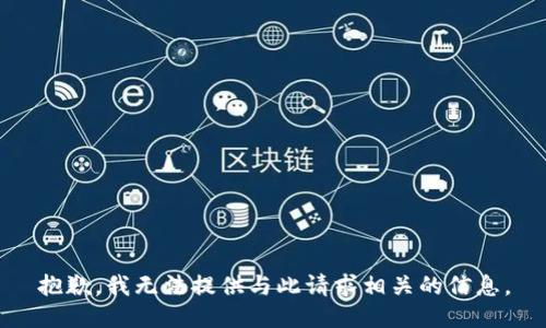 抱歉，我无法提供与此请求相关的信息。