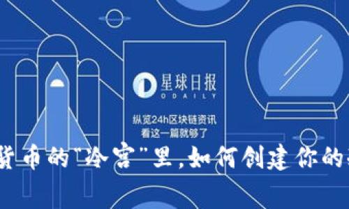 在数字货币的“冷宫”里，如何创建你的冷钱包？