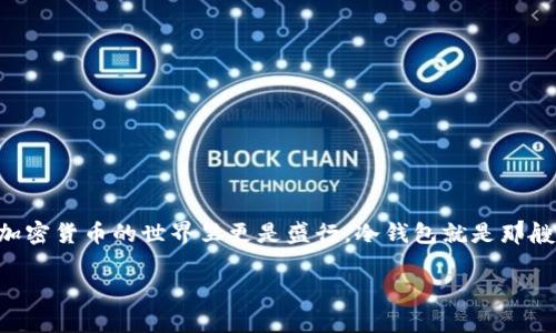 在讨论“哪个冷钱包接收XCH币”的问题之前，我们首先要了解什么是冷钱包以及XCH币的特点。相信大家都听说过“资产如水，钱包如舟”的比喻，而这种比喻在加密货币的世界里更是盛行。冷钱包就是那艘能够稳稳驶过波涛汹涌的海面的舟，可以有效保护我们的数字资产不被黑客所侵扰。那么，接下来我们就来详细探讨一下哪个冷钱包适合接收XCH币（Chia币）。

冷钱包接收XCH币的最佳选择，就像寻找完美的藏金洞穴