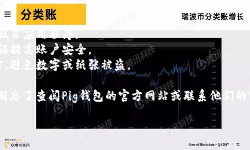 创建一个Pig钱包的步骤相对简单，以下是详细的指南，让你一步一步地完成这一任务。

### 如何创建Pig钱包

#### 第一步：下载Pig钱包应用

首先，你需要在你的移动设备上下载Pig钱包的官方应用程序。你可以在应用商店（如App Store或Google Play）搜索“Pig Wallet”并下载。

#### 第二步：注册账户

1. **打开应用程序**：下载完成后，打开Pig钱包应用程序。
2. **选择“注册”**：在登录框中，你会看到一个“注册”选项，点击它。
3. **输入信息**：填写你的电子邮件地址和设置密码，通常需要密码包含字母、数字和特殊符号，以增强安全性。
4. **接受服务条款**：阅读并同意服务条款后，点击“提交”或“注册”按钮。

#### 第三步：身份验证

为了确保你的账户安全，Pig钱包通常要求用户进行身份验证。你可能需要提供一些个人信息，如手机号码或身份文件的照片。

1. **手机号验证**：如果应用要求验证手机，输入你的手机号码，并根据提示接收并输入验证码。
2. **身份验证**：上传身份证明文件（如身份证、护照等），系统会进行审核。

#### 第四步：创建钱包

1. **设置钱包名称**：在创建钱包界面，设置一个你喜欢的钱包名称，方便以后管理。
2. **备份助记词**：Pig钱包会生成一个助记词，一般是12到24个随机单词。请务必把这个助记词安全地保存下来，这就像你钱包的钥匙，丢了可就麻烦了。

#### 第五步：资金存入

1. **获取钱包地址**：在主界面中，你会看到你的钱包地址，可以通过二维码或复制地址的方式获取。
2. **转账资金**：使用这个地址从其他地方转入你的Pig钱包。至于资金来源，可以是其他数字货币钱包或交易所。

### 小提示

- **安全第一**：确保下载官方应用，谨防钓鱼网站或假冒应用程序。
- **定期更新密码**：定期变更你的密码，通过两步验证提高账户安全。
- **备份和保存助记词**：助记词应存储在安全的地方，避免数字或纸张被盗。

希望这能帮到你！如果你在使用过程中遇到任何问题，别忘了查阅Pig钱包的官方网站或联系他们的客服支持，做好准备是解决问题的关键不是吗？

**谁还没点小烦恼呢？**