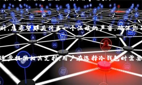 在撰写这篇关于加拿大支持的冷钱包银行的文章之前，让我们先明确一下冷钱包是什么以及它的重要性。

冷钱包（Cold Wallet）是一种加密货币存储方式，它并不与互联网连接，从而大大减少了被黑客攻击的风险。对于那些希望保护自己投资的人来说，冷钱包是一种非常受欢迎的选择。

在加拿大，许多银行和金融机构开始认识到加密货币的潜力，并逐渐支持与之相关的服务。尽管大部分传统银行尚未完全开放加密货币交易，但一些银行确实提供了一些支持服务以及与冷钱包兼容的功能。

### 加拿大支持的冷钱包银行

在这里，我们将探讨一些加拿大的知名银行和金融机构及其对加密货币冷钱包的支持。

1. 加拿大皇家银行（RBC）

作为加拿大最大的银行之一，加拿大皇家银行对加密货币的兴趣逐渐上升。虽然它没有直接提供加密货币交易服务，但它开始探索区块链技术以及相关的金融产品。近年来，RBC还推出了一些类似冷钱包的数字存储解决方案，以满足日益增长的数字资产需求。

2. 多伦多-Dominion银行（TD）

多伦多-Dominion银行是另一家在加密货币行业表现活跃的机构。TD银行在其金融科技部门进行投资，探索如何将智能合约和区块链应用于其现有的金融产品中。尽管TD没有专门的冷钱包服务，但其科技部门一直在寻找与加密货币相结合的方式，以便为客户提供更多安全的存储方案。

3. 蒙特利尔银行（BMO）

蒙特利尔银行在数字货币和区块链领域发挥了重要作用。尽管该银行没有直接推出冷钱包，BMO却与一些初创公司合作，探索完成交易的安全方法。他们测试利用区块链进行供应链金融的可能性，这可能为未来的冷钱包支持奠定基础。

4. 加拿大帝国商业银行（CIBC）

作为一家提供广泛金融服务的银行，加拿大帝国商业银行也在数字货币方面采取了开放态度。CIBC开始对加密资产进行研究，想要将其与传统银行业务相结合。通过与初创企业和技术公司合作，CIBC希望在未来为客户提供更安全的冷钱包存储。

### 如何选择适合的冷钱包服务

在选择冷钱包服务时，个人用户和企业用户都应当考虑以下几个因素：

1. 安全性

这是选择冷钱包时最重要的因素。确保所选的冷钱包提供强大的加密保护和多重验证功能。毕竟，谁还没点小烦恼呢？安全性上的疏忽，可能会让您失去心爱的数字资产！

2. 用户体验

冷钱包的界面设计和用户体验也是一个不可忽视的因素。一个友好的用户界面能帮助用户更轻松地管理他们的加密货币。想象一下，像在某个高级餐厅点菜一样，的界面让人很容易做出选择，盈利也能更容易！

3. 兼容性

确保冷钱包能与不同类型的加密货币兼容。一些钱包可能只支持比特币，而您可能购买了以太坊、瑞波币等多种数字货币。选择一个全面支持多种加密货币的冷钱包，就像选择一个全能的多功能遥控器一样，省事省力。

4. 客户支持

在使用冷钱包的过程中，随时可能会遇到各种问题。因此，良好的客户服务和支持非常重要。寻找那些提供24/7支持的服务提供商，确保随时都能得到帮助。就像打电话寻求技术支持时，总希望那头传来一个温暖的声音，确保你不是在自言自语。

### 结束语

在加密货币逐渐成为主流的今天，选择一个合适的冷钱包显得尤为重要。虽然传统银行在这一领域还处于探索阶段，但一些主要的金融机构已经意识到加密资产的潜在价值，并开始逐步提供相关支持。用户在选择冷钱包时需要仔细考虑安全性、用户体验、兼容性和客户支持等重要因素。随时对自己的数字资产保持警觉，就像一位小心翼翼的金库守卫，才能在加密领域中游刃有余，确保自己的投资安全无忧。

希望这篇文章能给加拿大的读者带来一些关于冷钱包和银行支持的启发！如果你还有其他问题或者想要了解更多相关话题，欢迎随时交流讨论。