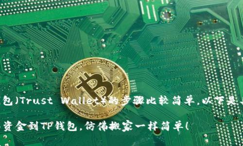 转移资金到TP钱包（Trust Wallet）的步骤比较简单。以下是具体的操作指南：

### 轻松转移资金到TP钱包，仿佛搬家一样简单！