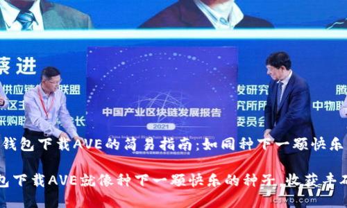 # 在TP钱包下载AVE的简易指南：如同种下一颗快乐的种子

在TP钱包下载AVE就像种下一颗快乐的种子，收获丰硕的果实