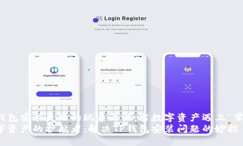 TP钱包安装失败的现象之谜：当数字资产遇上“霉运”
数字资产的护航者：解决TP钱包安装问题的妙招