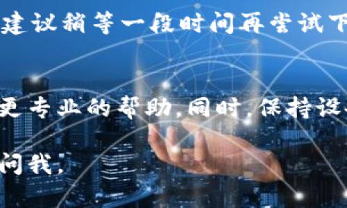 关于“苹果冷链钱包下载不了”的问题，可能有多种原因，下面我们将详细探讨这些可能性并给出解决方案。

一、网络问题
冷链钱包的下载需要稳定的网络连接。如果你正在使用的数据网络信号较弱，或者Wi-Fi不稳定，都会导致下载失败。尝试切换网络，或者重启路由器，看看能否解决问题。

二、存储空间不足
苹果设备的存储空间如果不足，也会导致应用无法下载。检查手机的存储情况，如果空间剩余不足，可以尝试删除一些不必要的应用或者文件，释放空间后再进行下载。

三、苹果ID问题
如果你的苹果ID存在问题，比如没有更新付款信息或者账户被暂时封禁，都可能导致无法下载应用。登录苹果ID设置，确认账户状态是否正常，并且付款信息准确。

四、苹果系统版本
冷链钱包可能需要特定的iOS版本才能下载。如果你的系统版本过旧，就不能下载最新的应用。检查你的系统版本，必要时进行系统更新。

五、应用商店问题
有时，苹果应用商店本身也可能出现问题，比如维护、故障等。这种情况下，建议稍等一段时间再尝试下载。

结论
如果以上方法都无效，建议直接联系冷链钱包的客服支持，他们可以提供更专业的帮助。同时，保持设备的健康状态，定期更新系统和应用，这样可以有效减少下载问题的发生。

希望这些建议能够帮助你顺利下载冷链钱包！如果有其他问题，欢迎继续问我。