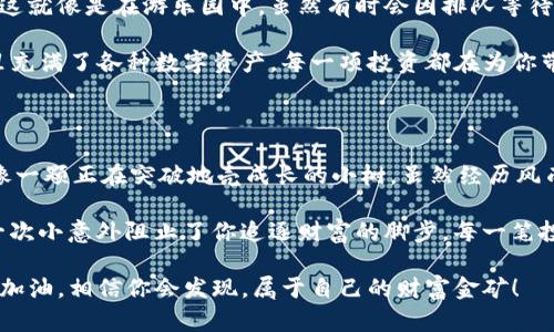   “寻宝之旅：当你的TP钱包变成无底洞时！” / 
 guanjianci TP钱包, 钱包同步, 钱包找不到, 加密货币 /guanjianci 

开篇：那些年，我们一起追过的TP钱包

在这个数字货币如雨后春笋般涌现的时代，钱包的角色就像一个藏宝箱，藏满了你的投资、梦想和希望。然而，就在你兴高采烈地准备开启这道财富之门时，TP钱包却突然消失得无影无踪，让你心中不禁泛起一阵焦虑，“钱包去哪儿了？”

谁还没点小烦恼呢？这就像你在午餐时打开冰箱，准备拿出那美味的披萨，却发现它在某个不知名的角落里消失了。TP钱包的丢失，虽然比失去美食稍微不那么可怕，但同样让人困扰。

1. 钱包同步的背后故事

说到TP钱包的同步，其实就像是在进行一次信息的“约会”。两个虚拟的世界需要携手共进，才能顺利完成这场浪漫的同步旅程。钱包与服务器之间建立联系，就像两个旧朋友在聚会上尴尬地寒暄。“你还记得我吗？”“当然，咱们有过一段美好的回忆……”

但是，如果网络信号不佳、软件版本过旧，或者是其他原因，这场约会就彻底变成了一场“失联”。在这时候，投资人们就像置身于一片没有导航的海洋，四处漂浮，焦急地寻找着回到岸边的方法。

2. 常见的手动排查步骤

当你发现TP钱包找不到时，首先试着给自己一个冷静的自我对话，深吸一口气，咕哝着：“一切都会好的。”接着，按照以下步骤进行手动排查：

1. **查看网络连接**：就像你在寻找好友的下落，网络信号差可是妨碍“重聚”的最大敌人，确认你的设备已连接到稳定的Wi-Fi或移动数据。

2. **检查钱包版本**：有时钱包的“青春痘”就在于软件的过时，确保你的TP钱包已经更新到最新版本，毕竟，谁还想和“古董”交易呢？

3. **账户信息确认**：确保你正在使用正确的账户信息，想象一下，如果你无意中闯进了别人家，肯定会感到不自在，对吧？

4. **重启设备**：就像给你的手机一个“洗澡”的机会，重启有时能够清除不必要的“情绪”，让软件重新焕发活力。

3. 恢复丢失的TP钱包

接下来，如果仍然觉得钱包无法同步，不妨尝试以下的方法恢复丢失的TP钱包：

1. **导入助记词**：每个TP钱包都有助记词，就像是你的“密码本”。保留好这个助记词，用它来恢复你的钱包，就仿佛是打开了一个神秘的宝箱，满满都是曾经的“珍藏”。

2. **联系客服**：如果以上方法都无法解决问题，可能真的得向专业人士求助了。拨打客服电话，或者在官方渠道上留言，就像在向藏宝地图的作者寻求线索，“亲，帮我看看我的宝藏去哪儿了！”

4. 防患未然：如何避免未来的钱包丢失

在摸索中学习是我们成长的一部分，但有些小技巧可以让你在未来的旅途中免受相似的困扰：

1. **定期备份**：定期备份你的钱包至关重要，想象一下，你的投资之路就像积木，备份就是给这些积木留一份备份材料，这样在需要的时候就能轻松还原。

2. **安全锁定**：给你的钱包设置安全密码和双重验证，哪怕是从凌晨三点和老妈聊到社交网络的你，也该懂得保护好自己的“资产”。

3. **新手培训**：多去参加加密货币的在线课程或交流会，结识志同道合的小伙伴，“群体智慧”向来能带来更多的解决方案。

5. 重新找回信心：关于加密货币的未来

虽然在与TP钱包的“寻宝”过程中经历了一些波折，但这并不意味着加密货币的未来不再光明。相信我，这就像是在游乐园中，虽然有时会因排队等待而焦虑，但你所能体验到的乐趣和满足感却是无与伦比的。

在不久的将来，随着区块链技术的不断发展，加密货币的使用场景将愈发丰富。想象一下，当你的钱包里充满了各种数字资产，每一项投资都在为你带来丰厚的收益，那种感觉就像是在生活的舞台上，自信地展现自己的才华。

结尾：从失落到重生

通过这段历程，不知不觉中，你是否对TP钱包有了更深的了解？每一次的迷失都是成长的必经之路，就像一颗正在突破地壳成长的小树，虽然经历风雨，却依然朝着阳光生长。

当你的TP钱包再次成功同步时，记得为自己喝彩，“我又回来了！”未来的数字天空广阔而多姿，不要让一次小意外阻止了你追逐财富的脚步。每一笔投资都值得被珍惜，更何况，这背后还有无数个故事在等待被书写。

投资的旅程也许会孤独，但身边还有其他志同道合的小伙伴们，他们也在用自己的方式追逐梦想。一起加油，相信你会发现，属于自己的财富金矿！