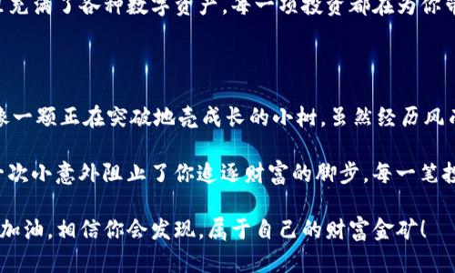   “寻宝之旅：当你的TP钱包变成无底洞时！” / 
 guanjianci TP钱包, 钱包同步, 钱包找不到, 加密货币 /guanjianci 

开篇：那些年，我们一起追过的TP钱包

在这个数字货币如雨后春笋般涌现的时代，钱包的角色就像一个藏宝箱，藏满了你的投资、梦想和希望。然而，就在你兴高采烈地准备开启这道财富之门时，TP钱包却突然消失得无影无踪，让你心中不禁泛起一阵焦虑，“钱包去哪儿了？”

谁还没点小烦恼呢？这就像你在午餐时打开冰箱，准备拿出那美味的披萨，却发现它在某个不知名的角落里消失了。TP钱包的丢失，虽然比失去美食稍微不那么可怕，但同样让人困扰。

1. 钱包同步的背后故事

说到TP钱包的同步，其实就像是在进行一次信息的“约会”。两个虚拟的世界需要携手共进，才能顺利完成这场浪漫的同步旅程。钱包与服务器之间建立联系，就像两个旧朋友在聚会上尴尬地寒暄。“你还记得我吗？”“当然，咱们有过一段美好的回忆……”

但是，如果网络信号不佳、软件版本过旧，或者是其他原因，这场约会就彻底变成了一场“失联”。在这时候，投资人们就像置身于一片没有导航的海洋，四处漂浮，焦急地寻找着回到岸边的方法。

2. 常见的手动排查步骤

当你发现TP钱包找不到时，首先试着给自己一个冷静的自我对话，深吸一口气，咕哝着：“一切都会好的。”接着，按照以下步骤进行手动排查：

1. **查看网络连接**：就像你在寻找好友的下落，网络信号差可是妨碍“重聚”的最大敌人，确认你的设备已连接到稳定的Wi-Fi或移动数据。

2. **检查钱包版本**：有时钱包的“青春痘”就在于软件的过时，确保你的TP钱包已经更新到最新版本，毕竟，谁还想和“古董”交易呢？

3. **账户信息确认**：确保你正在使用正确的账户信息，想象一下，如果你无意中闯进了别人家，肯定会感到不自在，对吧？

4. **重启设备**：就像给你的手机一个“洗澡”的机会，重启有时能够清除不必要的“情绪”，让软件重新焕发活力。

3. 恢复丢失的TP钱包

接下来，如果仍然觉得钱包无法同步，不妨尝试以下的方法恢复丢失的TP钱包：

1. **导入助记词**：每个TP钱包都有助记词，就像是你的“密码本”。保留好这个助记词，用它来恢复你的钱包，就仿佛是打开了一个神秘的宝箱，满满都是曾经的“珍藏”。

2. **联系客服**：如果以上方法都无法解决问题，可能真的得向专业人士求助了。拨打客服电话，或者在官方渠道上留言，就像在向藏宝地图的作者寻求线索，“亲，帮我看看我的宝藏去哪儿了！”

4. 防患未然：如何避免未来的钱包丢失

在摸索中学习是我们成长的一部分，但有些小技巧可以让你在未来的旅途中免受相似的困扰：

1. **定期备份**：定期备份你的钱包至关重要，想象一下，你的投资之路就像积木，备份就是给这些积木留一份备份材料，这样在需要的时候就能轻松还原。

2. **安全锁定**：给你的钱包设置安全密码和双重验证，哪怕是从凌晨三点和老妈聊到社交网络的你，也该懂得保护好自己的“资产”。

3. **新手培训**：多去参加加密货币的在线课程或交流会，结识志同道合的小伙伴，“群体智慧”向来能带来更多的解决方案。

5. 重新找回信心：关于加密货币的未来

虽然在与TP钱包的“寻宝”过程中经历了一些波折，但这并不意味着加密货币的未来不再光明。相信我，这就像是在游乐园中，虽然有时会因排队等待而焦虑，但你所能体验到的乐趣和满足感却是无与伦比的。

在不久的将来，随着区块链技术的不断发展，加密货币的使用场景将愈发丰富。想象一下，当你的钱包里充满了各种数字资产，每一项投资都在为你带来丰厚的收益，那种感觉就像是在生活的舞台上，自信地展现自己的才华。

结尾：从失落到重生

通过这段历程，不知不觉中，你是否对TP钱包有了更深的了解？每一次的迷失都是成长的必经之路，就像一颗正在突破地壳成长的小树，虽然经历风雨，却依然朝着阳光生长。

当你的TP钱包再次成功同步时，记得为自己喝彩，“我又回来了！”未来的数字天空广阔而多姿，不要让一次小意外阻止了你追逐财富的脚步。每一笔投资都值得被珍惜，更何况，这背后还有无数个故事在等待被书写。

投资的旅程也许会孤独，但身边还有其他志同道合的小伙伴们，他们也在用自己的方式追逐梦想。一起加油，相信你会发现，属于自己的财富金矿！